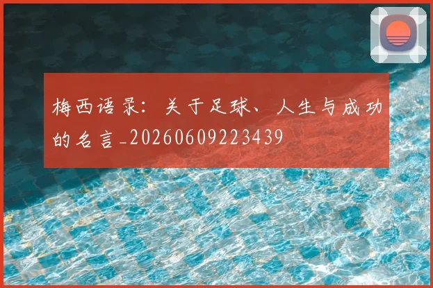 梅西语录:关于足球、人生与成功的名言_20260609223439