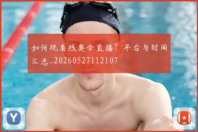 如何观看残奥会直播?平台与时间汇总_20260527112107