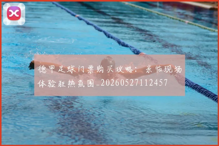 德甲足球门票购买攻略:亲临现场体验狂热氛围_20260527112457