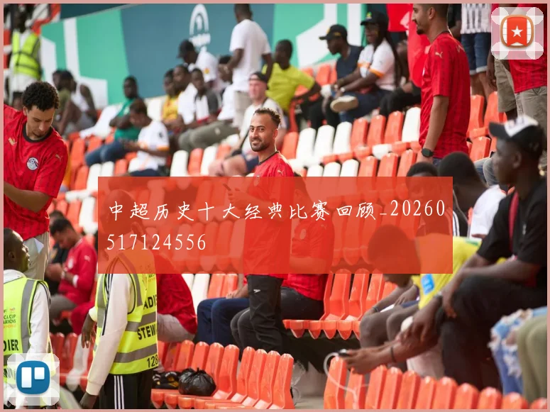 中超历史十大经典比赛回顾_20260517124556